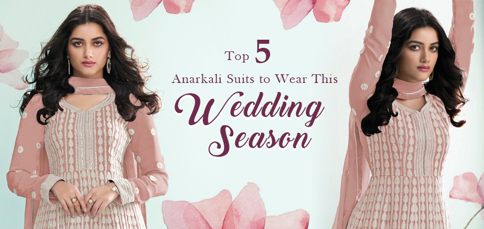 Try These Top five Anarkali Suits to Wear This Wedding Season